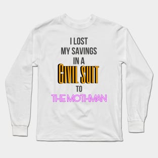 I Lost my Savings in a Civil Suit to the Mothman Long Sleeve T-Shirt